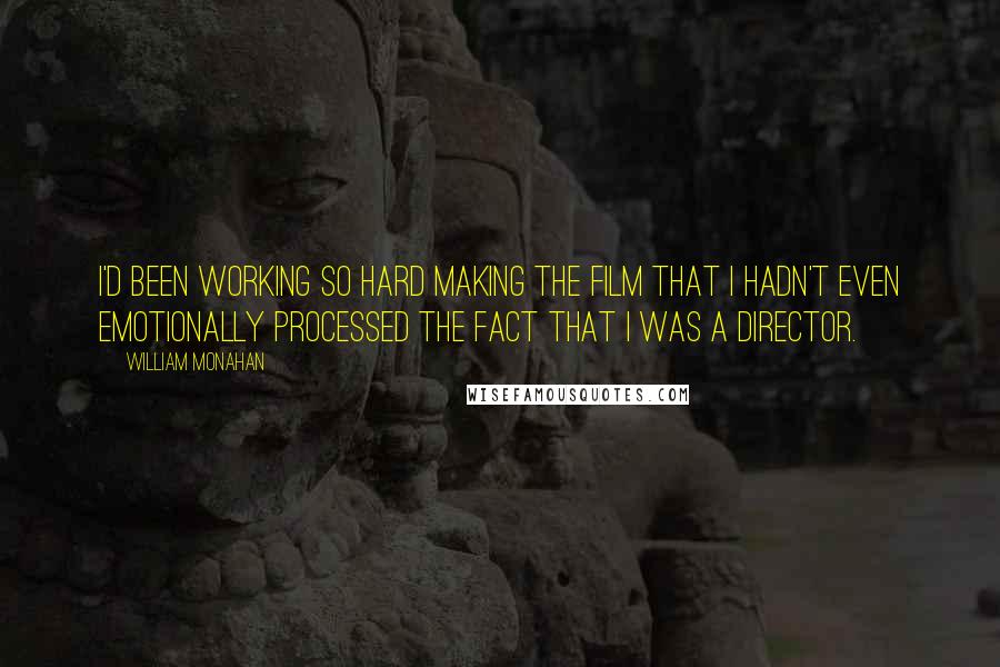 William Monahan Quotes: I'd been working so hard making the film that I hadn't even emotionally processed the fact that I was a director.