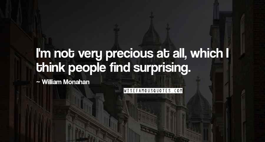 William Monahan Quotes: I'm not very precious at all, which I think people find surprising.