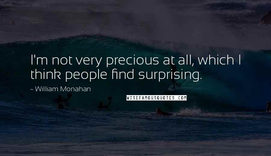 William Monahan Quotes: I'm not very precious at all, which I think people find surprising.