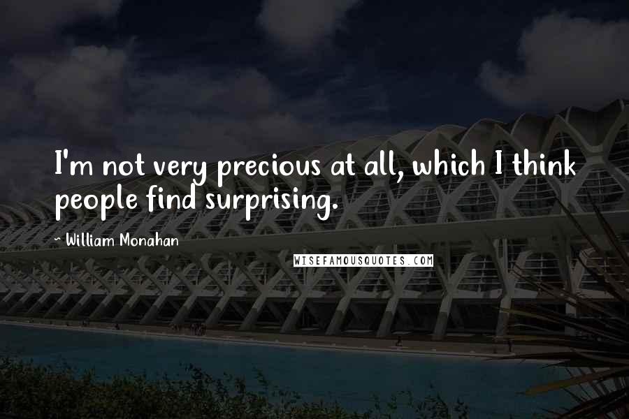 William Monahan Quotes: I'm not very precious at all, which I think people find surprising.