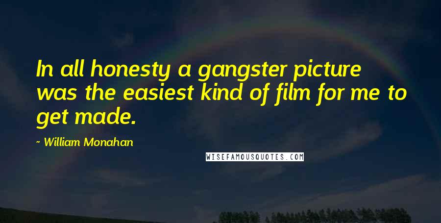 William Monahan Quotes: In all honesty a gangster picture was the easiest kind of film for me to get made.