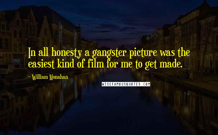 William Monahan Quotes: In all honesty a gangster picture was the easiest kind of film for me to get made.