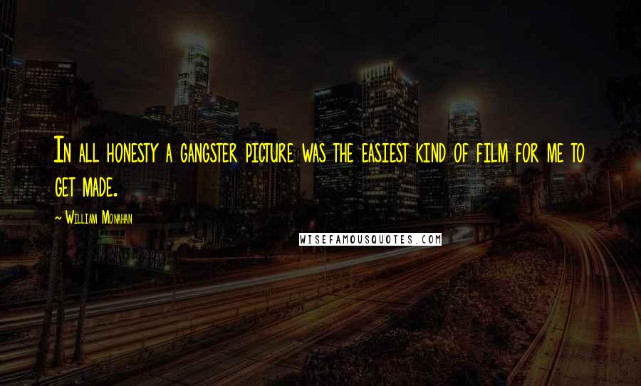 William Monahan Quotes: In all honesty a gangster picture was the easiest kind of film for me to get made.