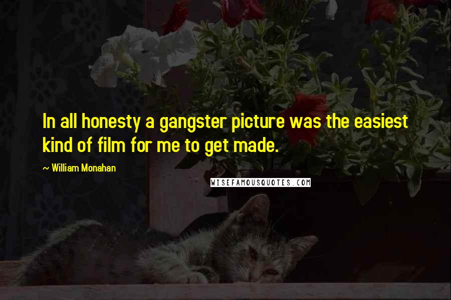 William Monahan Quotes: In all honesty a gangster picture was the easiest kind of film for me to get made.