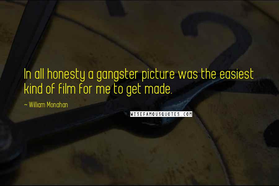 William Monahan Quotes: In all honesty a gangster picture was the easiest kind of film for me to get made.