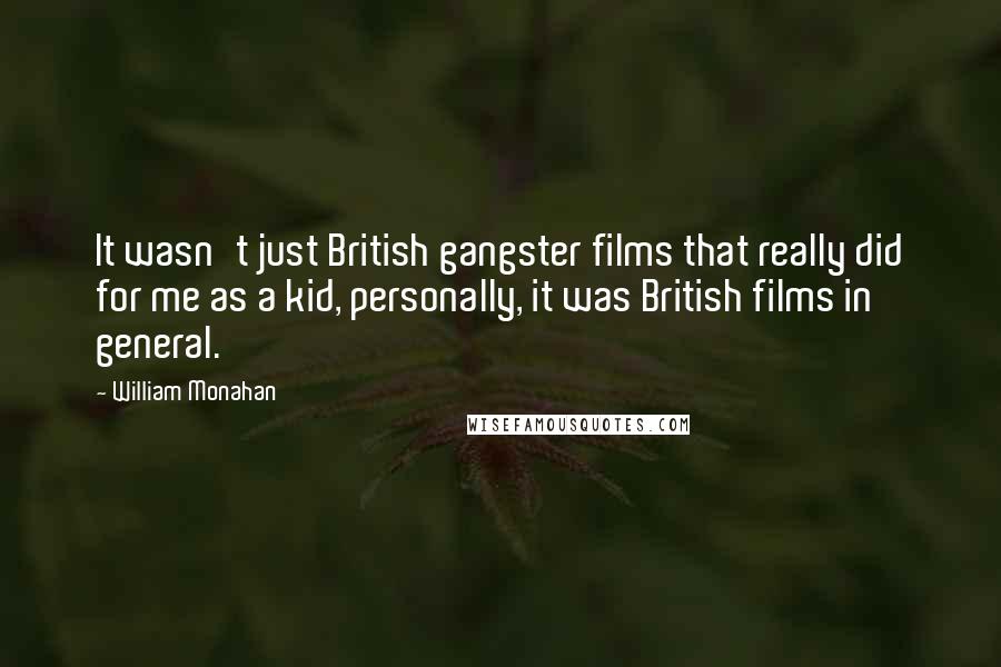 William Monahan Quotes: It wasn't just British gangster films that really did for me as a kid, personally, it was British films in general.