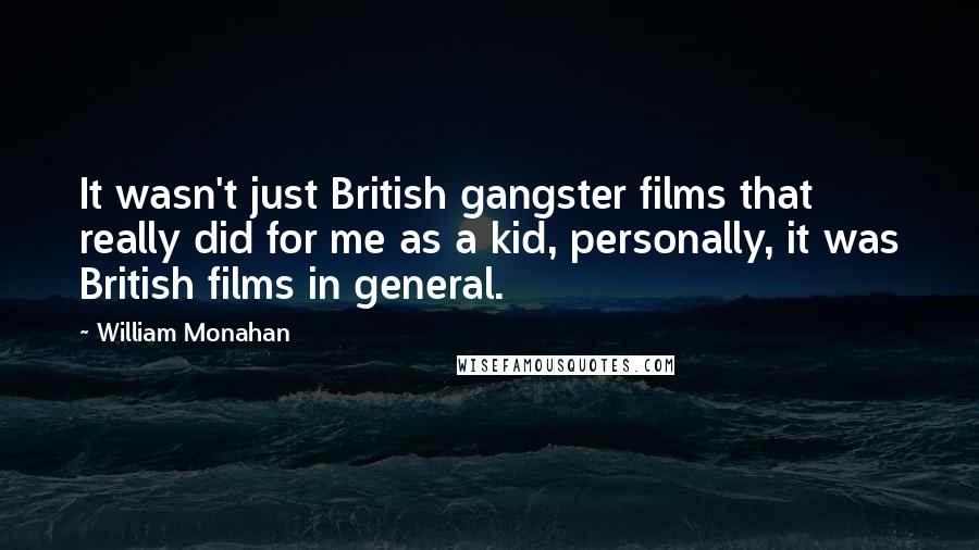 William Monahan Quotes: It wasn't just British gangster films that really did for me as a kid, personally, it was British films in general.
