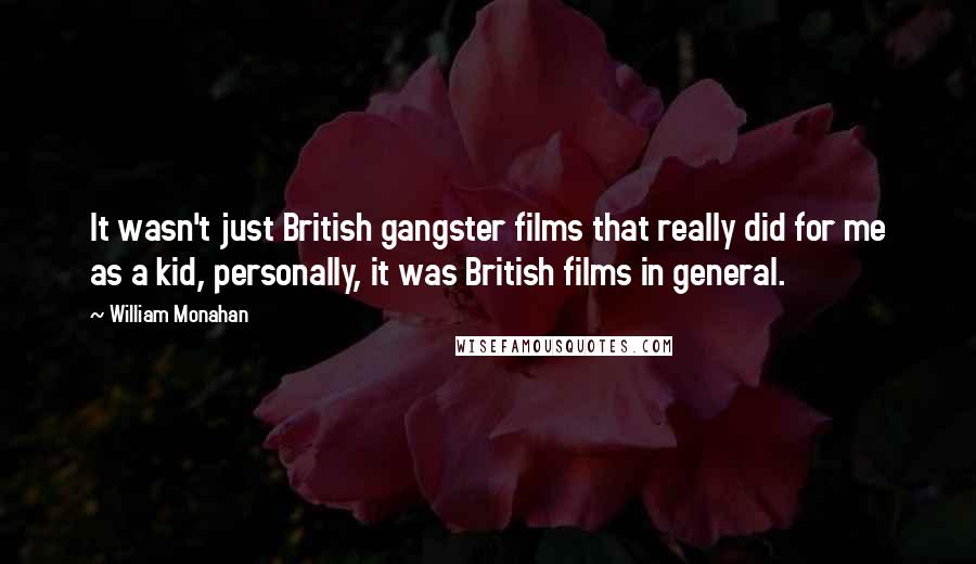 William Monahan Quotes: It wasn't just British gangster films that really did for me as a kid, personally, it was British films in general.