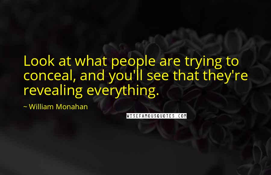 William Monahan Quotes: Look at what people are trying to conceal, and you'll see that they're revealing everything.