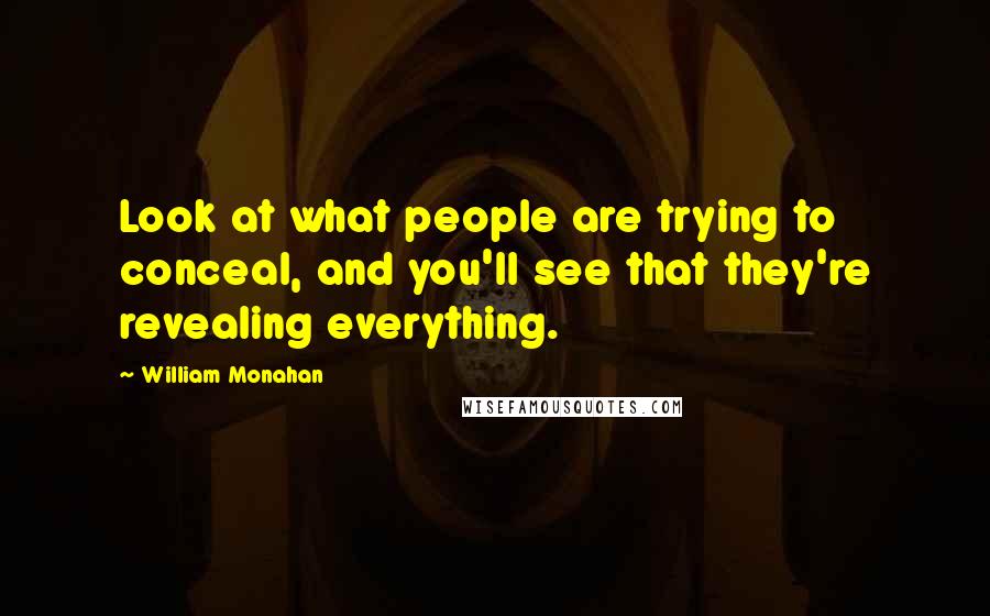 William Monahan Quotes: Look at what people are trying to conceal, and you'll see that they're revealing everything.