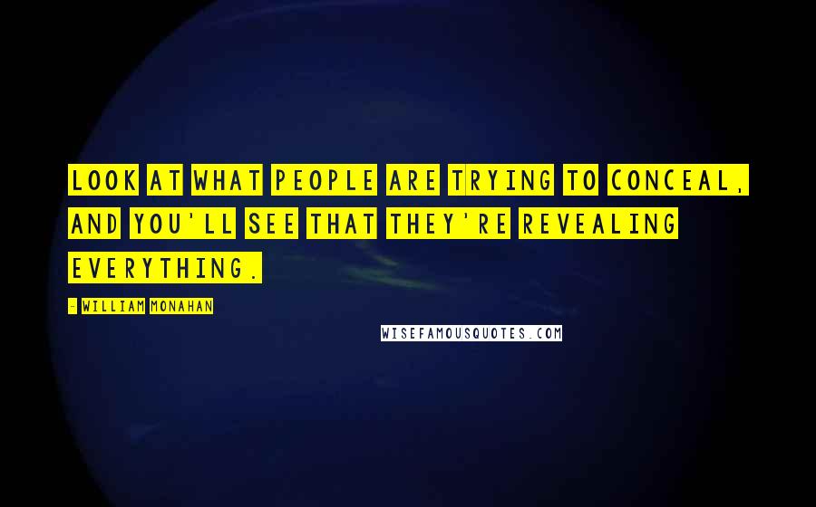 William Monahan Quotes: Look at what people are trying to conceal, and you'll see that they're revealing everything.