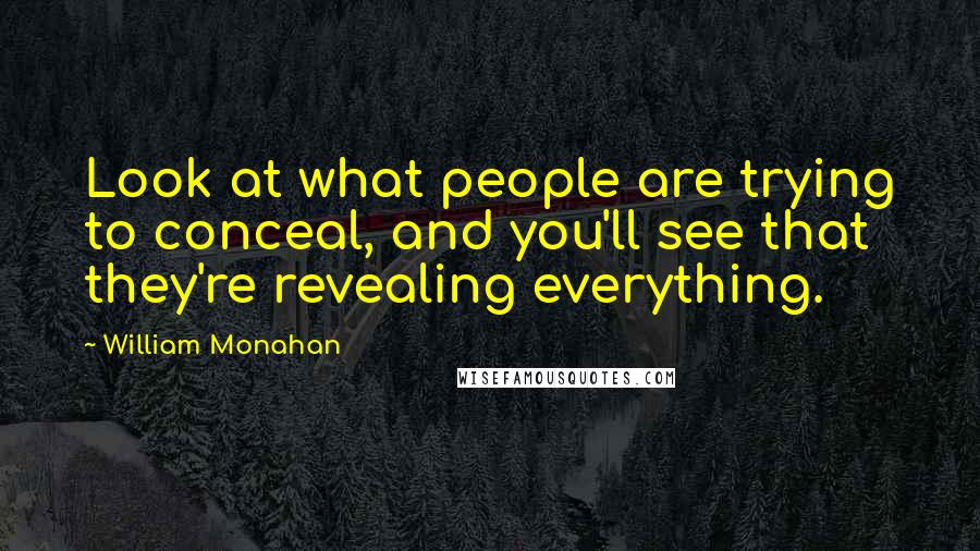 William Monahan Quotes: Look at what people are trying to conceal, and you'll see that they're revealing everything.