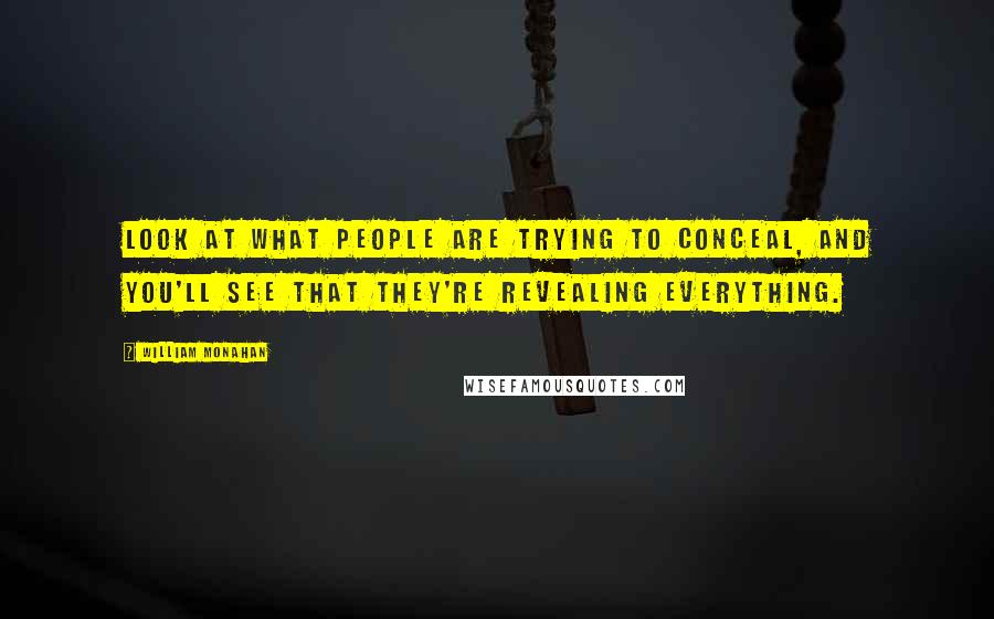 William Monahan Quotes: Look at what people are trying to conceal, and you'll see that they're revealing everything.