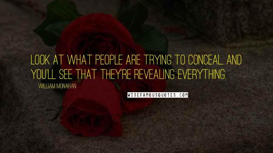 William Monahan Quotes: Look at what people are trying to conceal, and you'll see that they're revealing everything.