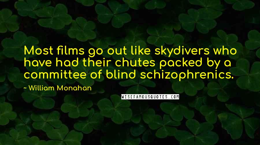William Monahan Quotes: Most films go out like skydivers who have had their chutes packed by a committee of blind schizophrenics.