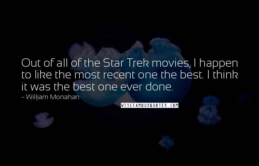 William Monahan Quotes: Out of all of the Star Trek movies, I happen to like the most recent one the best. I think it was the best one ever done.
