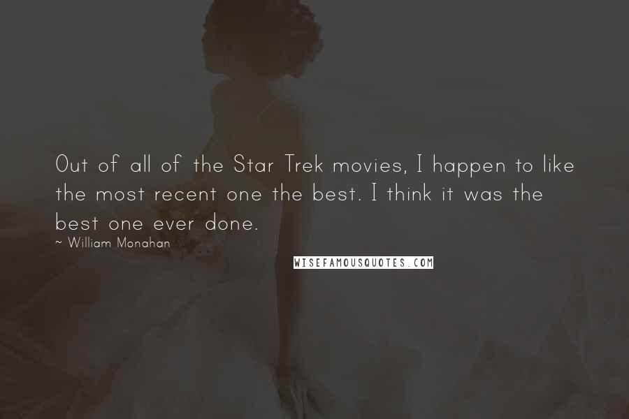 William Monahan Quotes: Out of all of the Star Trek movies, I happen to like the most recent one the best. I think it was the best one ever done.