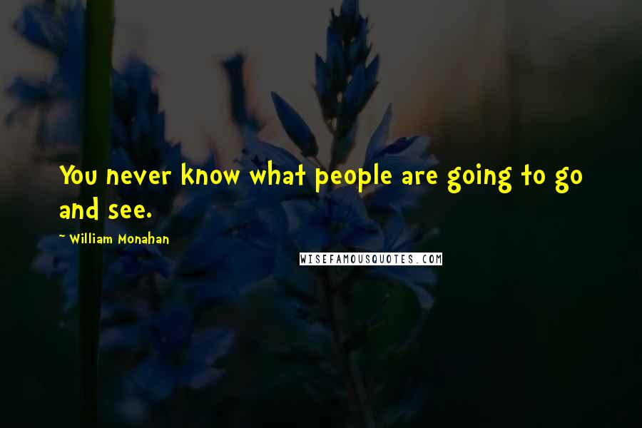 William Monahan Quotes: You never know what people are going to go and see.