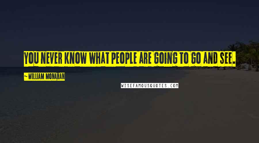 William Monahan Quotes: You never know what people are going to go and see.