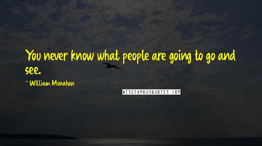 William Monahan Quotes: You never know what people are going to go and see.