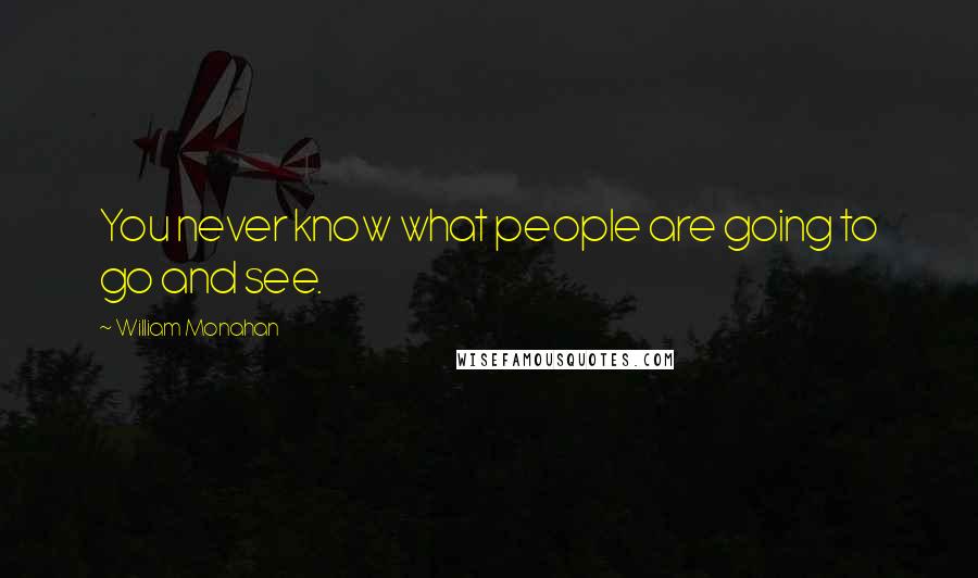 William Monahan Quotes: You never know what people are going to go and see.