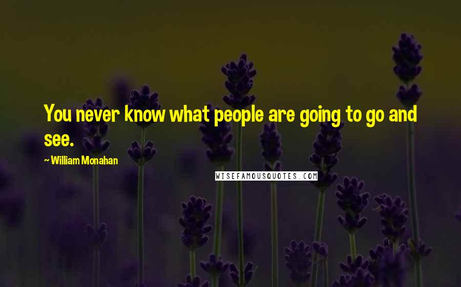 William Monahan Quotes: You never know what people are going to go and see.