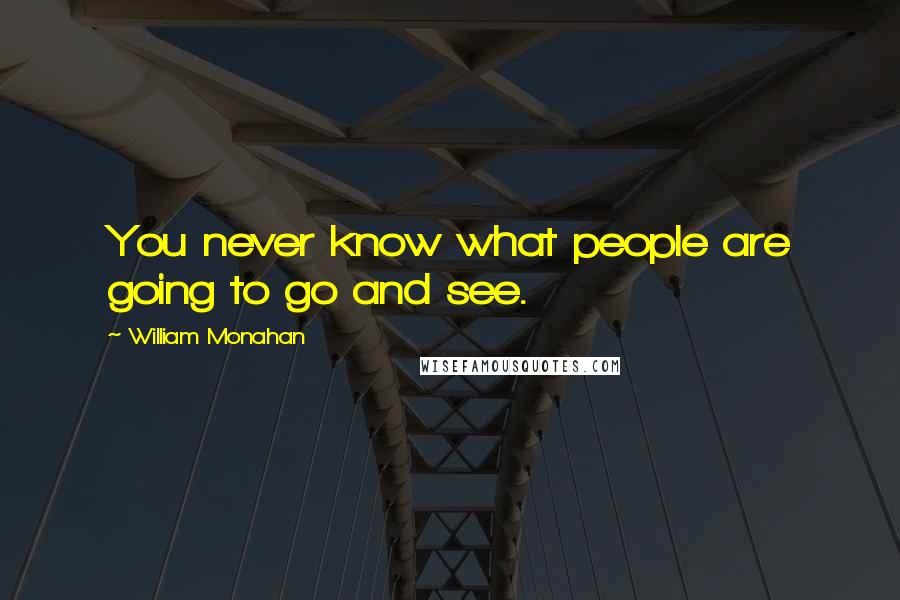 William Monahan Quotes: You never know what people are going to go and see.
