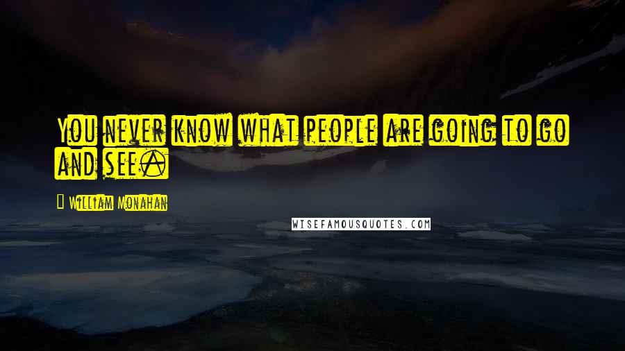 William Monahan Quotes: You never know what people are going to go and see.