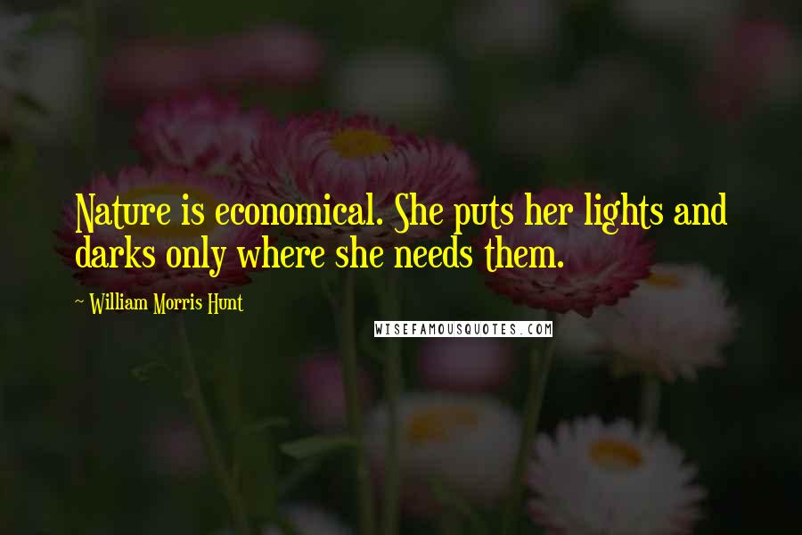 William Morris Hunt Quotes: Nature is economical. She puts her lights and darks only where she needs them.