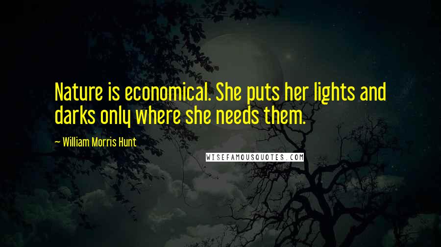 William Morris Hunt Quotes: Nature is economical. She puts her lights and darks only where she needs them.