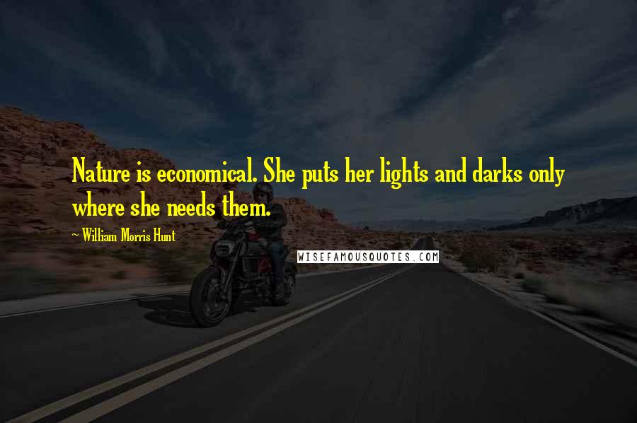 William Morris Hunt Quotes: Nature is economical. She puts her lights and darks only where she needs them.