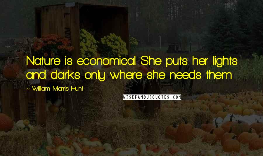 William Morris Hunt Quotes: Nature is economical. She puts her lights and darks only where she needs them.