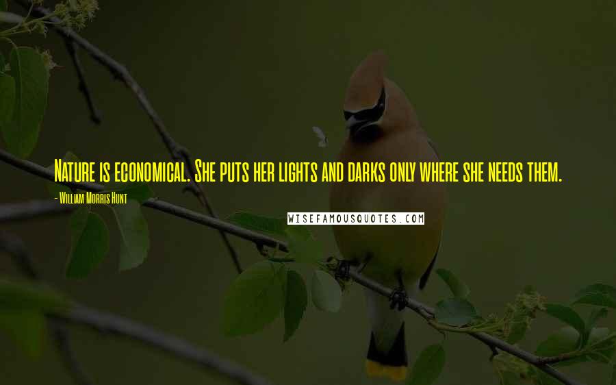 William Morris Hunt Quotes: Nature is economical. She puts her lights and darks only where she needs them.