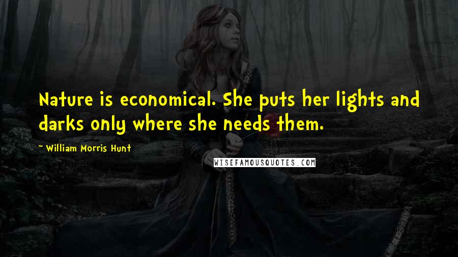 William Morris Hunt Quotes: Nature is economical. She puts her lights and darks only where she needs them.