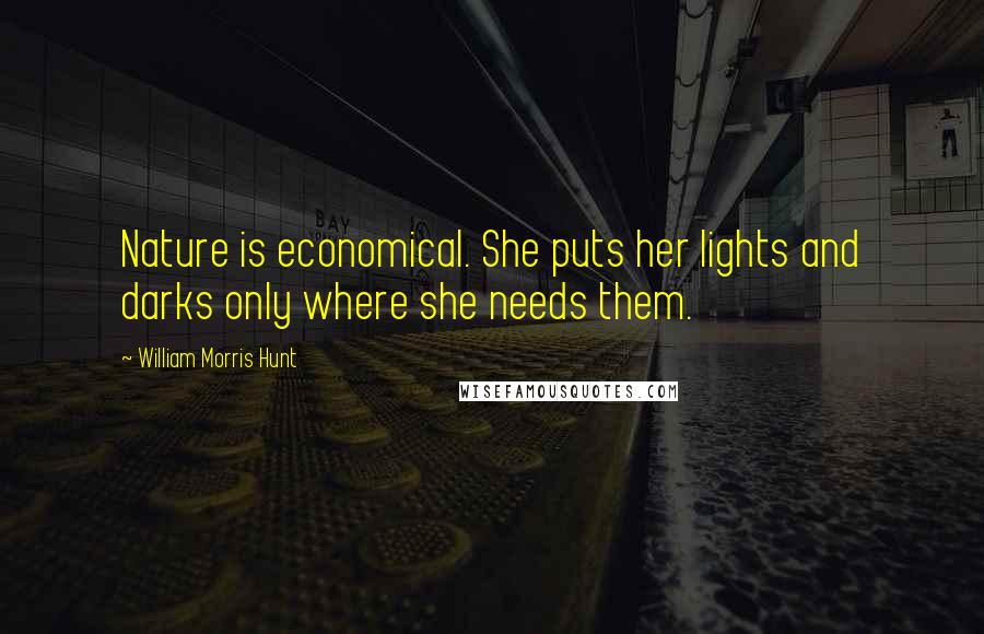 William Morris Hunt Quotes: Nature is economical. She puts her lights and darks only where she needs them.