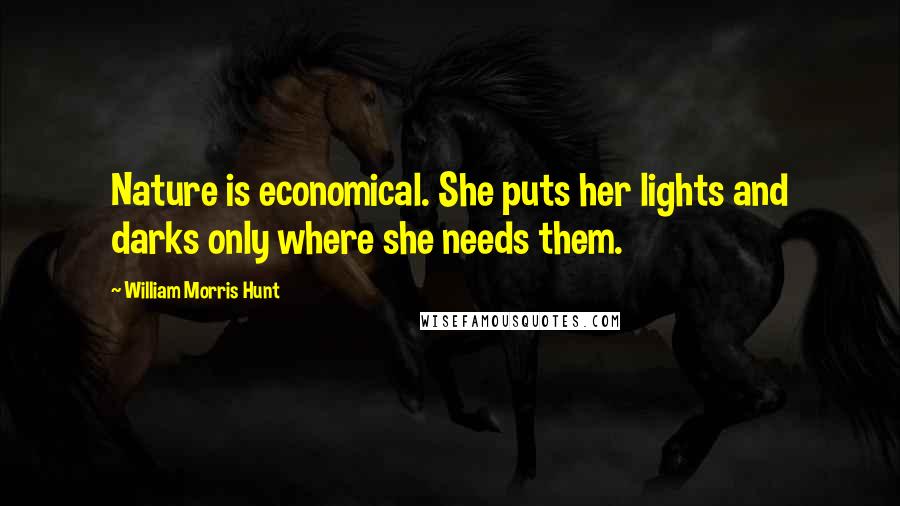 William Morris Hunt Quotes: Nature is economical. She puts her lights and darks only where she needs them.