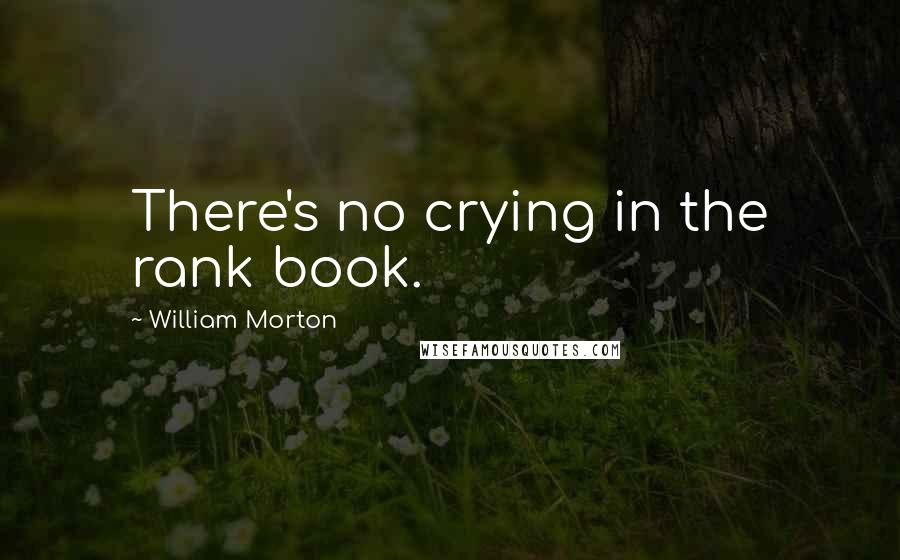 William Morton Quotes: There's no crying in the rank book.