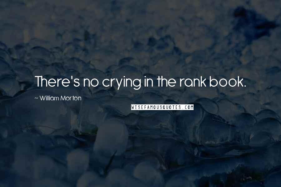 William Morton Quotes: There's no crying in the rank book.