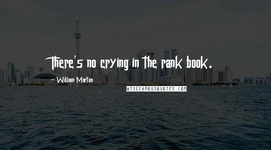 William Morton Quotes: There's no crying in the rank book.