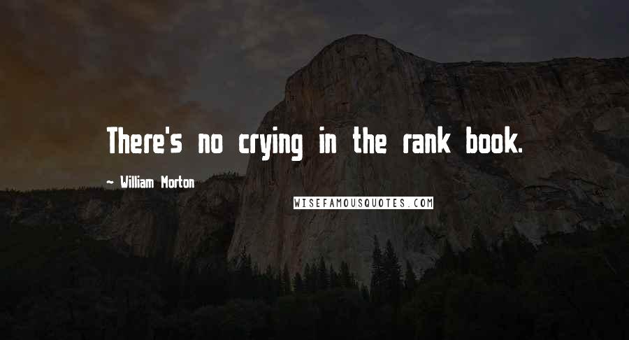 William Morton Quotes: There's no crying in the rank book.