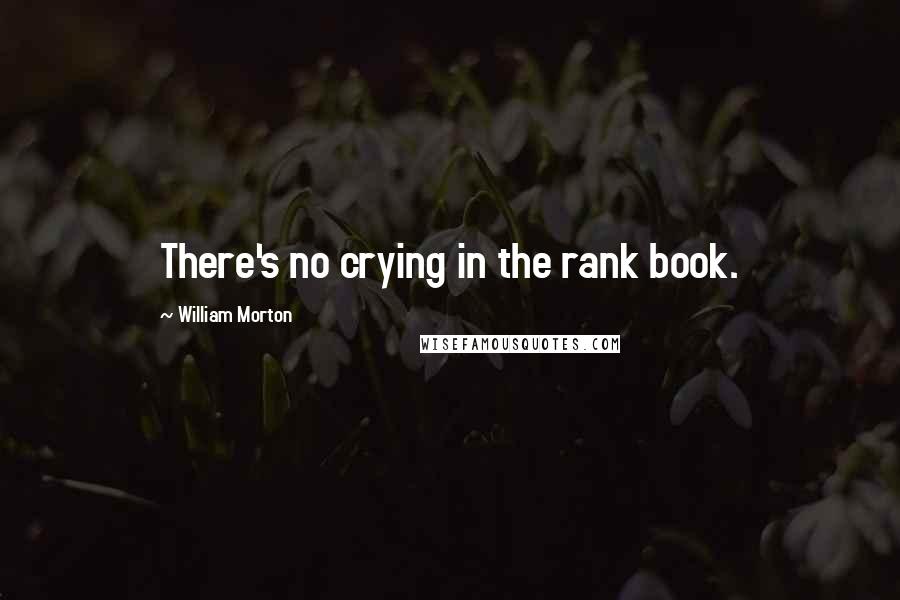 William Morton Quotes: There's no crying in the rank book.