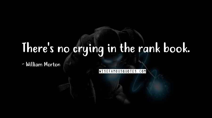 William Morton Quotes: There's no crying in the rank book.
