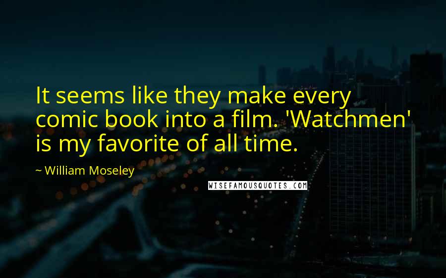 William Moseley Quotes: It seems like they make every comic book into a film. 'Watchmen' is my favorite of all time.