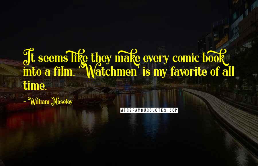William Moseley Quotes: It seems like they make every comic book into a film. 'Watchmen' is my favorite of all time.