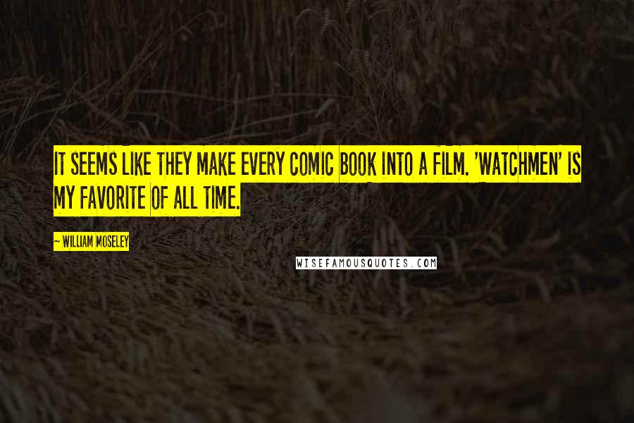 William Moseley Quotes: It seems like they make every comic book into a film. 'Watchmen' is my favorite of all time.