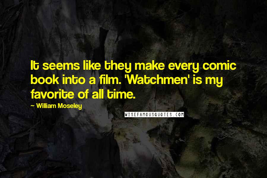 William Moseley Quotes: It seems like they make every comic book into a film. 'Watchmen' is my favorite of all time.
