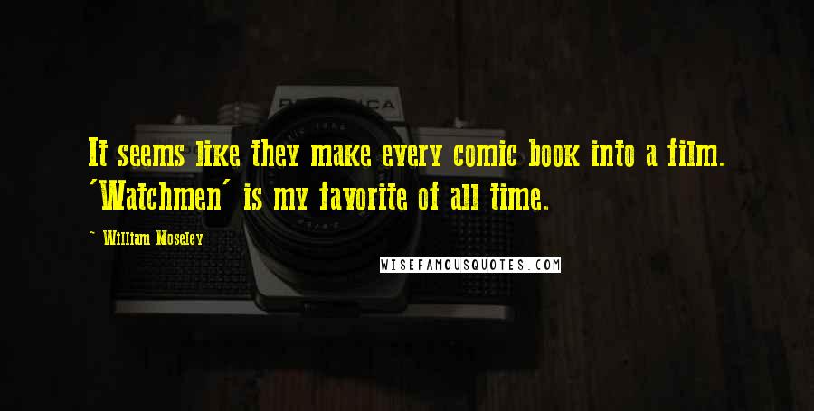 William Moseley Quotes: It seems like they make every comic book into a film. 'Watchmen' is my favorite of all time.