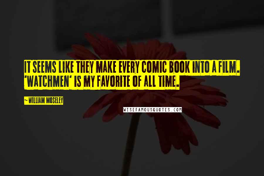William Moseley Quotes: It seems like they make every comic book into a film. 'Watchmen' is my favorite of all time.