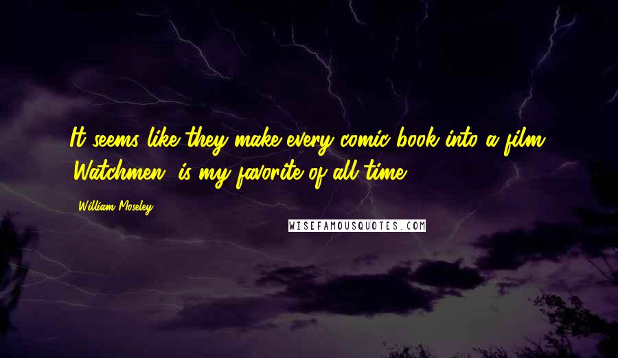 William Moseley Quotes: It seems like they make every comic book into a film. 'Watchmen' is my favorite of all time.