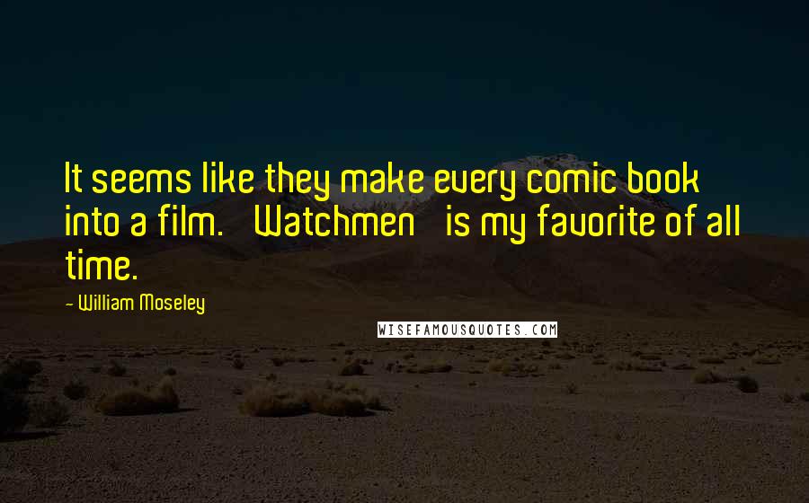 William Moseley Quotes: It seems like they make every comic book into a film. 'Watchmen' is my favorite of all time.